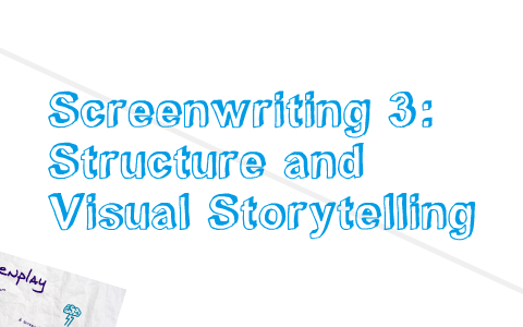 Screenwriting 3: Structure and Visual Storytelling by Andrew Call on Prezi