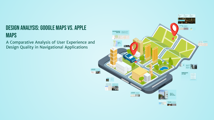 Design Analysis: Google Maps vs. Apple Maps by Aniket Satbhai on Prezi