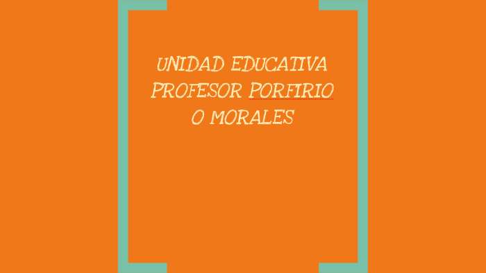 UNIDAD DUCATIVA PROFESOR PORFIRIO O MORALES by manuel peña on Prezi