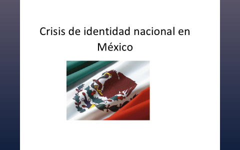 Crisis De Identidad En México By Juan Carlos Reyes V. (Rodriguez) On Prezi