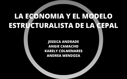 Modelo estructuralista de la CEPAL by Karely Colmenares on Prezi Next