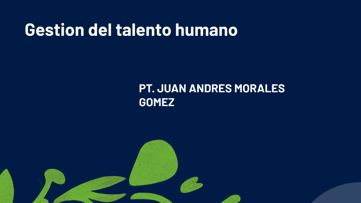 Gestion del talento humano by JUAN MORALES on Prezi