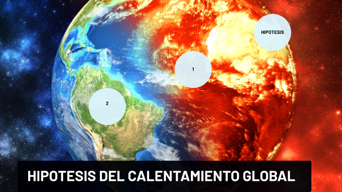 HIPOTESIS DEL CALENTAMIENTO GLOBAL by Amelia Perez on Prezi
