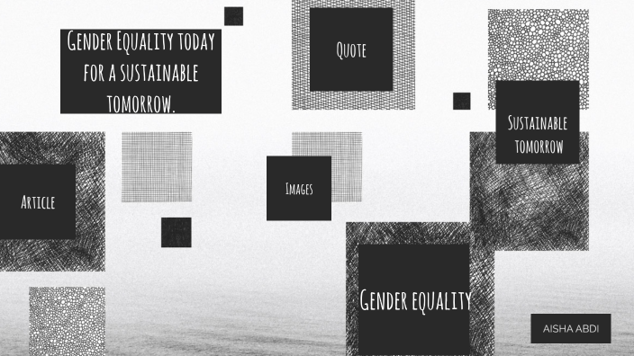 Gender Equality for a sustainable tomorrow by Aisha Abdi on Prezi