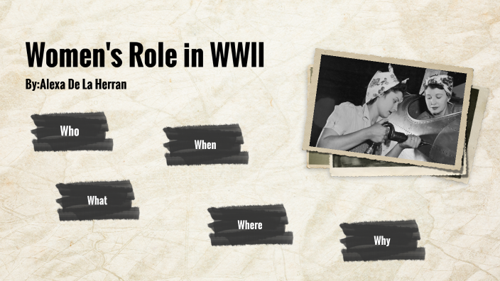 Women's Role in WWll by Alexa De La Herran on Prezi