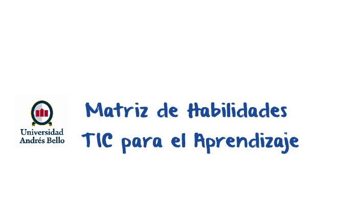 Matriz de Habilidades TIC para el Aprendizaje by KAREN VENEGAS GARRIDO