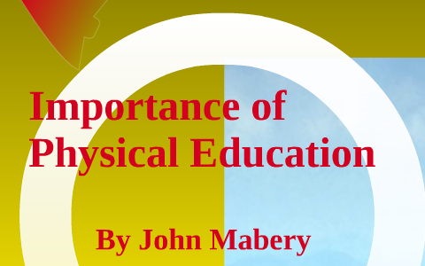 Importance of Physical Education by John Mabery on Prezi