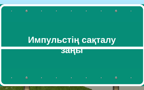 Импульстің сақталу заңы by Serik Alina on Prezi
