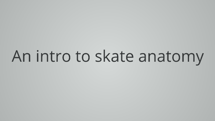 Understanding Skate Anatomy by 15 digit on Prezi
