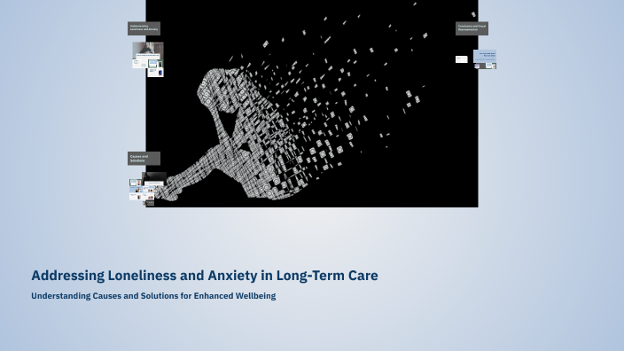 Long Term Loneliness Addressing Loneliness and Anxiety in Long-Term Care by Jeevan on Prezi