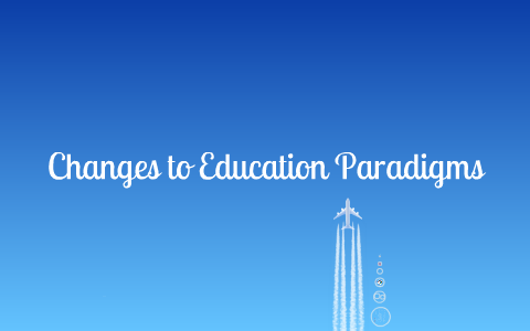 Changing Education Paradigms by vanessa azizian on Prezi