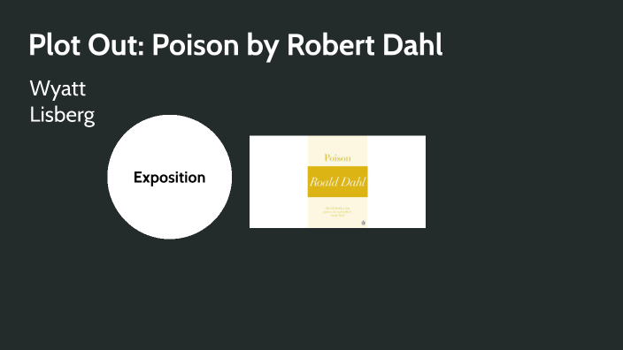 Plot out: Poison by Robert Dahl by Wyatt Lisberg on Prezi