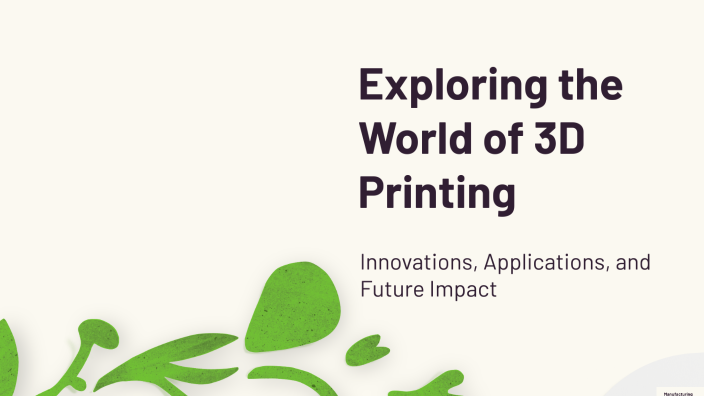 Exploring the World of 3D Printing by Raghav Nama on Prezi