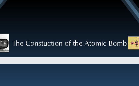Construction of the Atomic Bomb by Dean Ketterer on Prezi