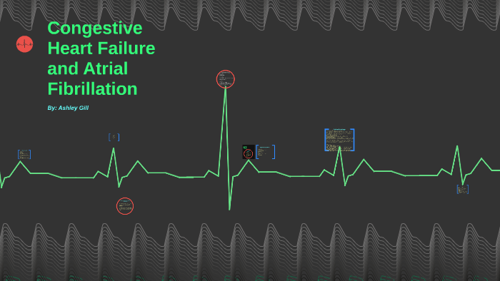 Congestive Heart Failure and Atrial Fibrillation by Ashley Gill on Prezi