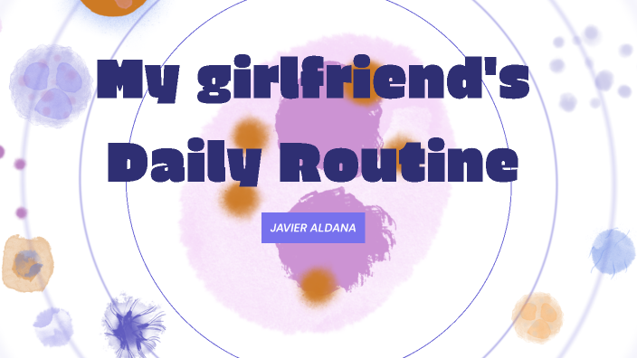 My girlfriend's Daily Routine by Javier Cusguen Aldana on Prezi