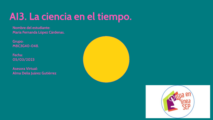 AI3. La ciencia en el tiempo. by maria fernanda lopez cárdenas on Prezi