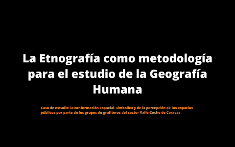 La Etnografía como metodología para el estudio de la Geografía Humana ...