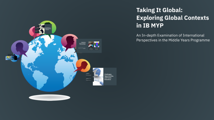 Taking It Global: Exploring Global Contexts in IB MYP by Jyothi on Prezi