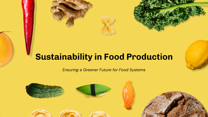 Sustainability in Food Production by Likhitha on Prezi