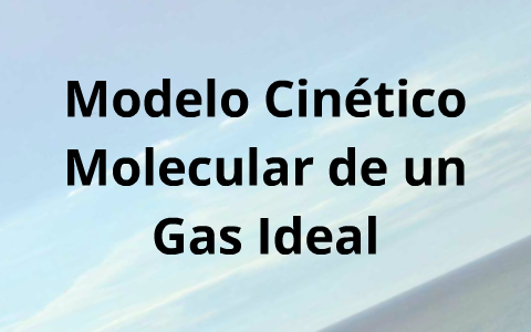 Modelo Cinético Molecular de un Gas Ideal by Angie Hernández on Prezi Next