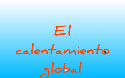 EL CALENTAMIENTO GLOBAL by mariana isabel davila flores on Prezi