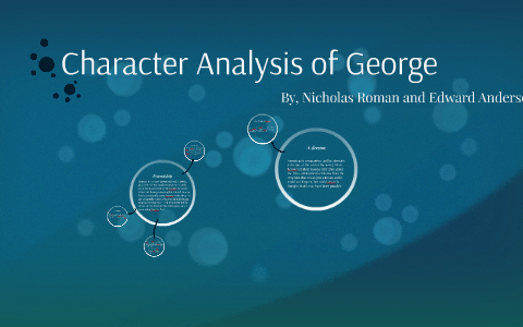 Character Analysis of George by Edward Anderson on Prezi