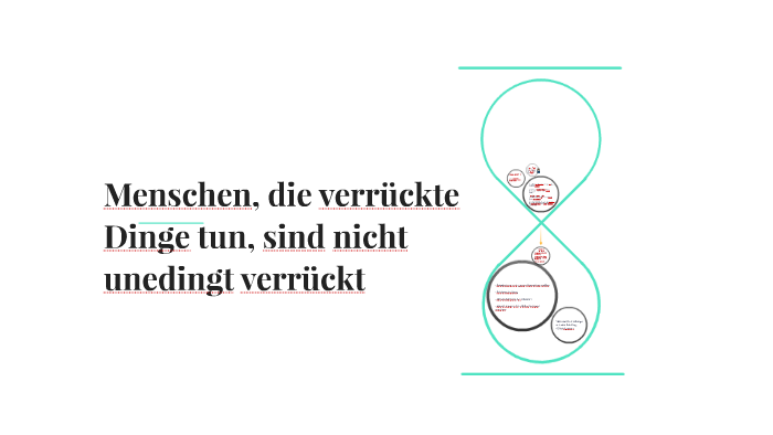 Menschen Die Verruckte Dinge Tun Sind Nicht Umbedingt Verr By Vanessa Rebbin On Prezi Next