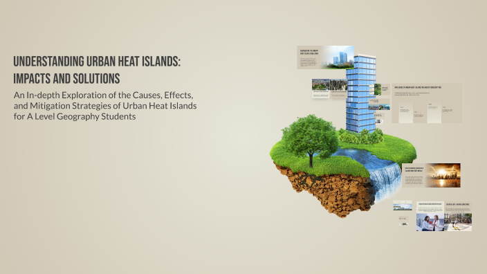 Understanding Urban Heat Islands: Impacts and Solutions by A H on Prezi