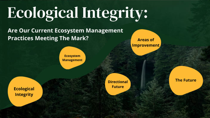 Ecological Integrity Examples Ecological Integrity: Are Our Current Ecosystem Management Practices ...