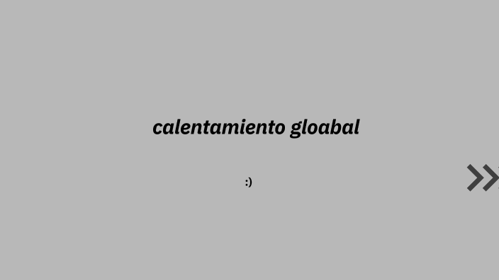 el calentamiento global by Angie González on Prezi