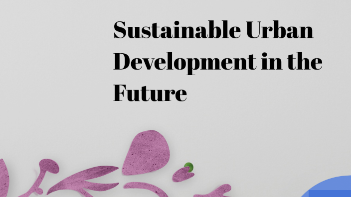 Sustainable Urban Development in the Future by Tan Tan on Prezi
