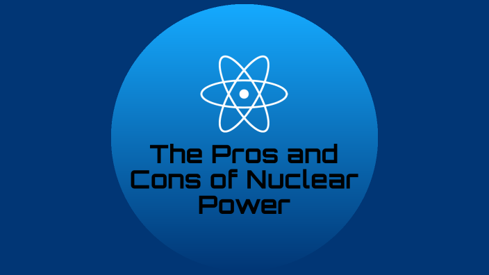 Pros and Cons of Nuclear Power by ISAIAH SALAZAR on Prezi