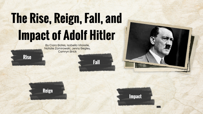 The Rise, Reign, Fall, and Impact of Adolf Hitler by Ciara Bates on Prezi