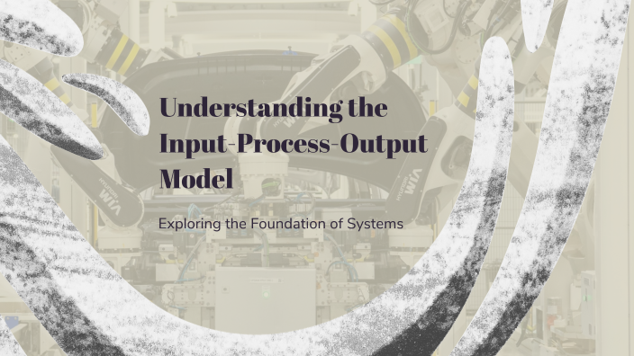Understanding the Input-Process-Output Model by jaylala mefbj on Prezi