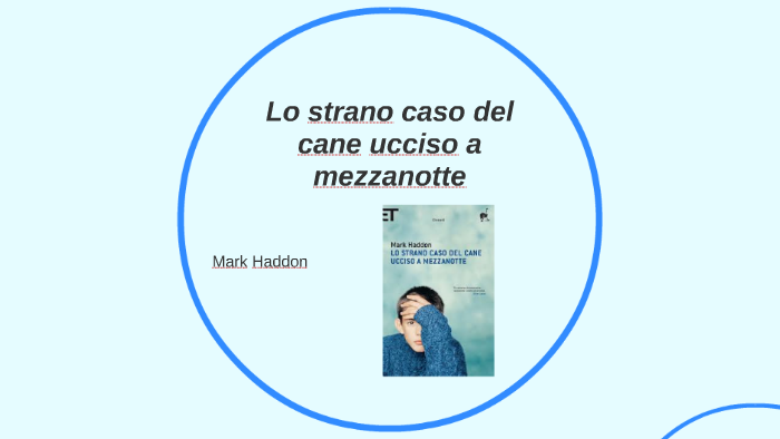 Lo Strani Caso Del Cane Ucciso A Mezzanotte Riassunto Lo strano caso del cane ucciso a mezzanotte by kevin arizzoli on Prezi