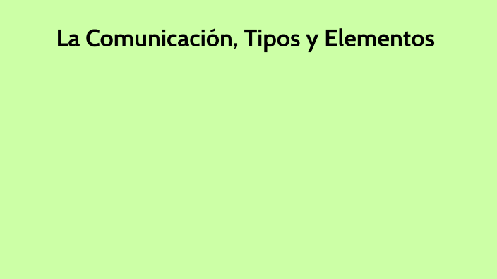 La Comunicacion, Tipos Y Elementos By Christian Del Castillo On Prezi