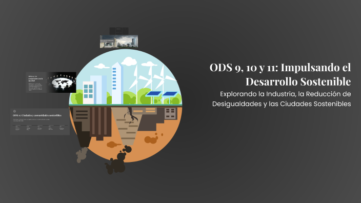 ODS 9, 10 y 11: Impulsando el Desarrollo Sostenible by raul torree on Prezi
