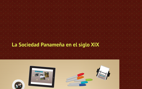 La Sociedad Panameña en el siglo XIX by Claire Polo on Prezi