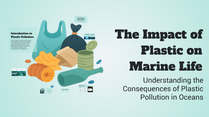The Impact of Plastic on Marine Life by Burak DEMİRBAŞ on Prezi