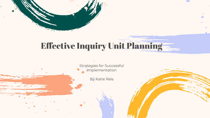 Effective Inquiry Unit Planning by Katie Reis on Prezi