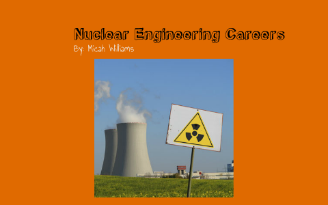 Nuclear Engineering by Micah Williams on Prezi