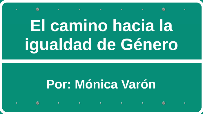 El camino hacia la igualdad de Género by Mónica Varón on Prezi