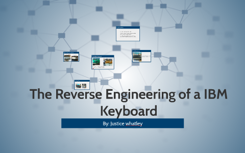 The Reverse Engineering of a IBM Keyboard by justice whatley on Prezi
