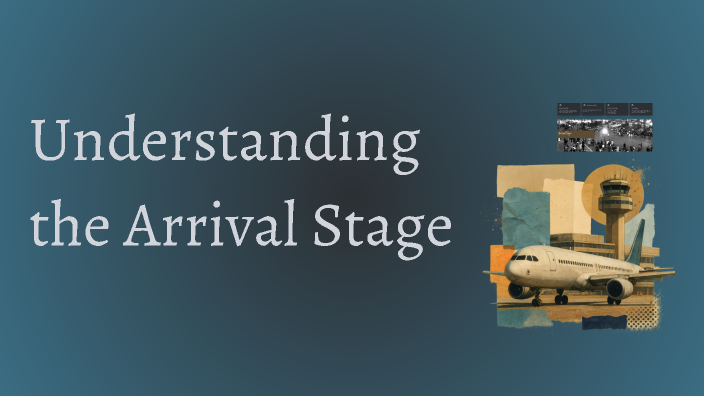Understanding the Arrival Stage by Nerie Valderama on Prezi