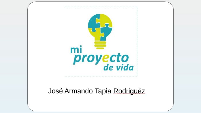 mi proyecto de vida by José Armando Tapia Rodriguez on Prezi
