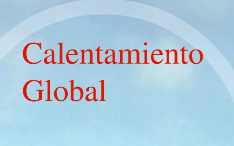 acerca del calentamiento global by Sebastian Rioseco Rubio on Prezi