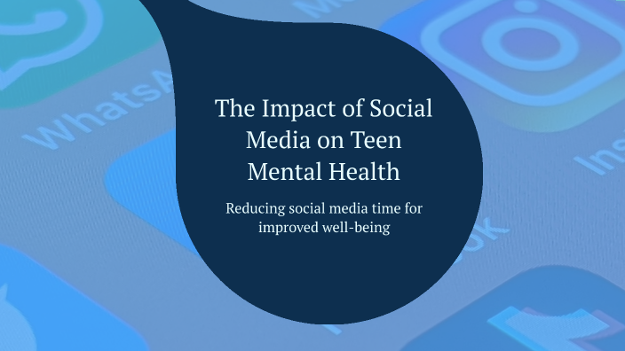 The Impact of Social Media on Teen Mental Health by Kisha Walpool on Prezi