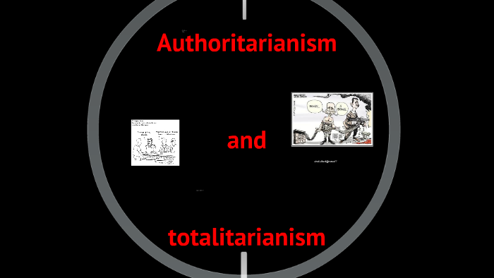 Authoritarianism And Totalitarianism By Kevin Sharpe On Prezi