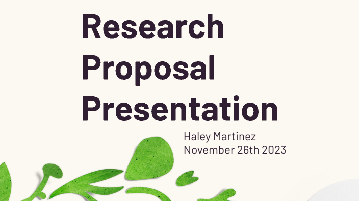 Research Proposal Presentation. by Haley Martinez on Prezi